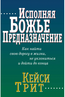 Исполняя Божье предназначение. (Автор: Кейси Трит)